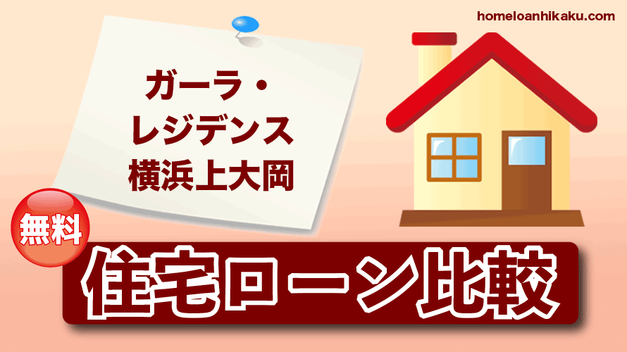 ガーラ・レジデンス横浜上大岡の住宅ローン比較・金利・ランキング・審査