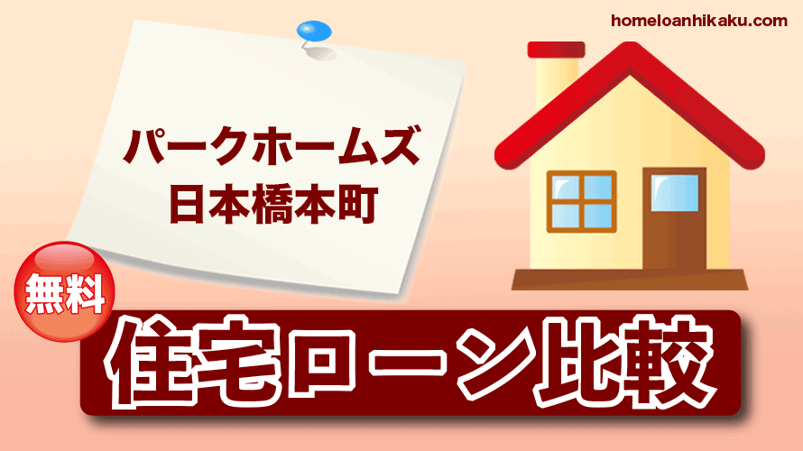 パークホームズ日本橋本町の住宅ローン比較・金利・ランキング・審査